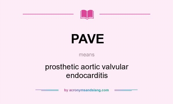 What does PAVE mean? It stands for prosthetic aortic valvular endocarditis