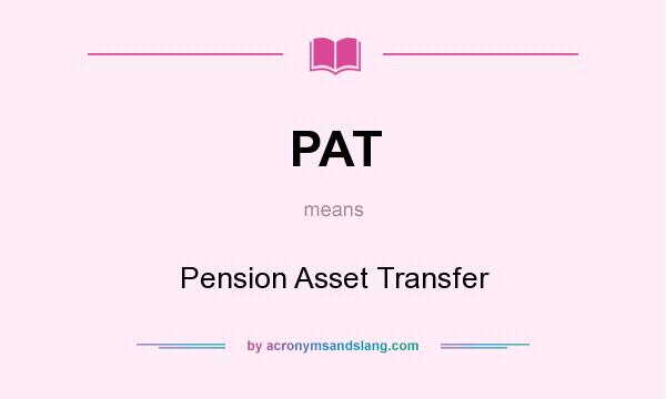 What does PAT mean? It stands for Pension Asset Transfer