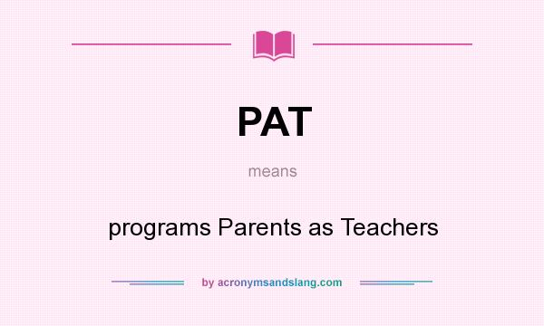 What does PAT mean? It stands for programs Parents as Teachers