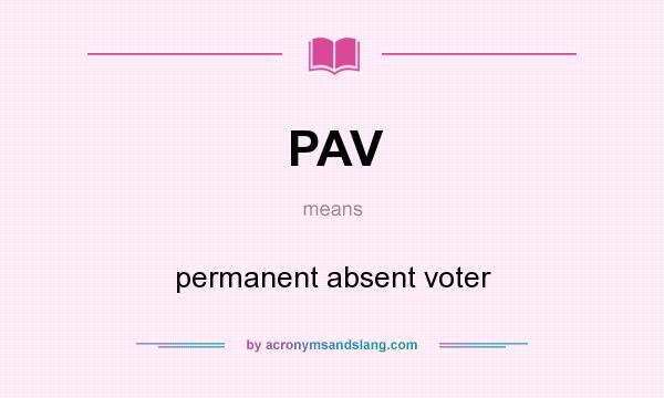 What does PAV mean? It stands for permanent absent voter