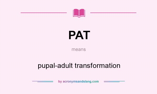 What does PAT mean? It stands for pupal-adult transformation