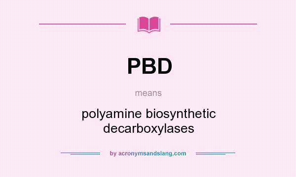 What does PBD mean? It stands for polyamine biosynthetic decarboxylases