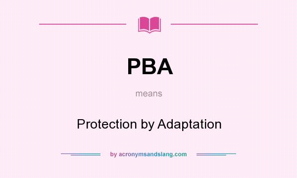 What does PBA mean? It stands for Protection by Adaptation