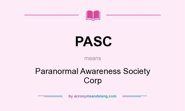 What does PASC mean? It stands for Paranormal Awareness Society Corp