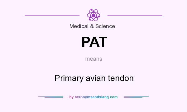 What does PAT mean? It stands for Primary avian tendon