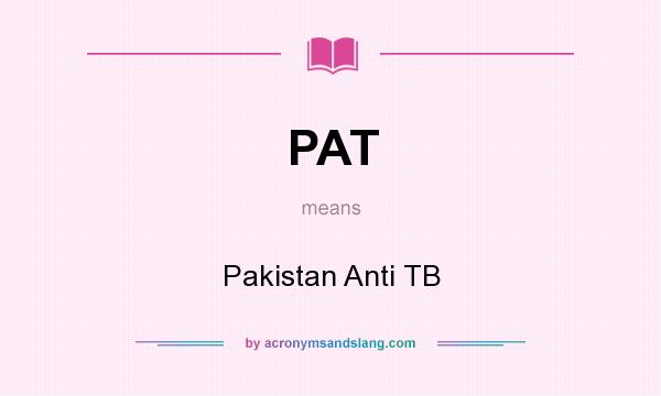 What does PAT mean? It stands for Pakistan Anti TB