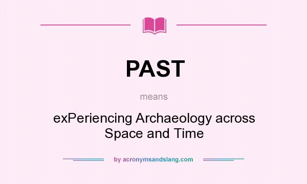 What does PAST mean? It stands for exPeriencing Archaeology across Space and Time
