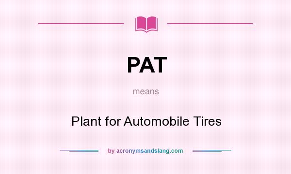 What does PAT mean? It stands for Plant for Automobile Tires