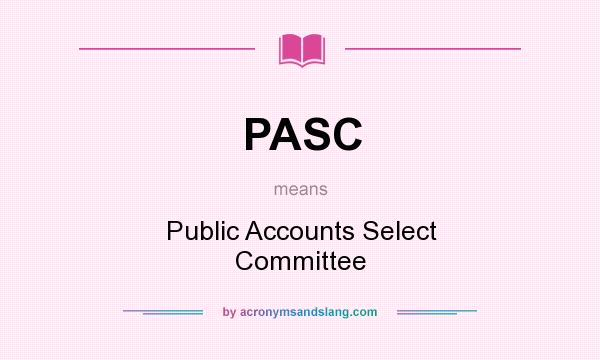 What does PASC mean? It stands for Public Accounts Select Committee
