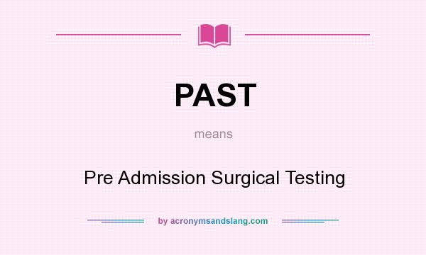 What does PAST mean? It stands for Pre Admission Surgical Testing