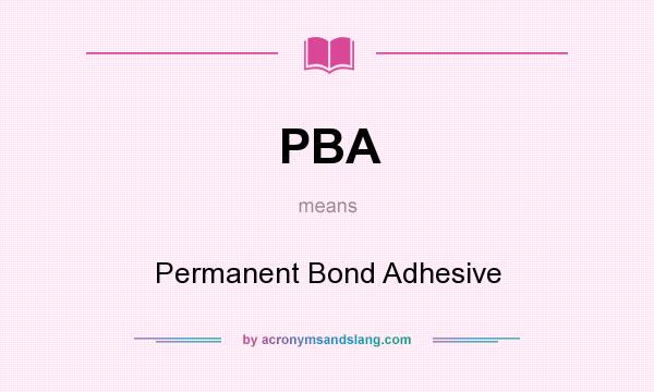 What does PBA mean? It stands for Permanent Bond Adhesive