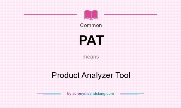 What does PAT mean? It stands for Product Analyzer Tool