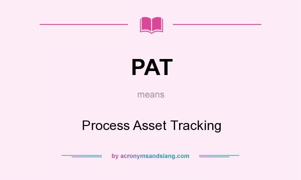 What does PAT mean? It stands for Process Asset Tracking