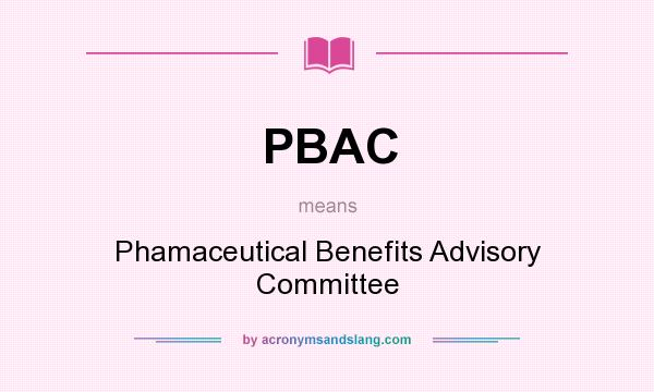 What does PBAC mean? It stands for Phamaceutical Benefits Advisory Committee