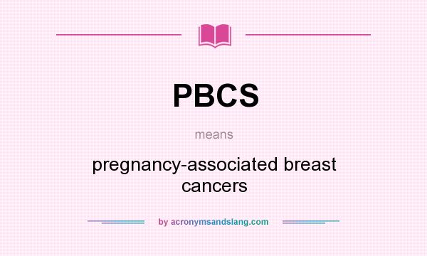 What does PBCS mean? It stands for pregnancy-associated breast cancers
