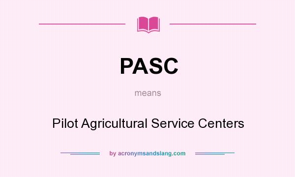 What does PASC mean? It stands for Pilot Agricultural Service Centers