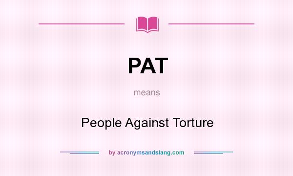 What does PAT mean? It stands for People Against Torture