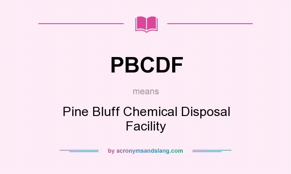 What does PBCDF mean? It stands for Pine Bluff Chemical Disposal Facility
