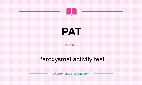 What does PAT mean? It stands for Paroxysmal activity test