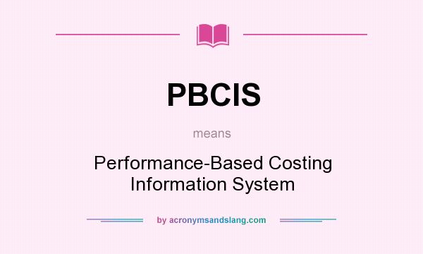 What does PBCIS mean? It stands for Performance-Based Costing Information System
