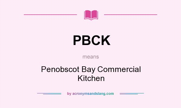 What does PBCK mean? It stands for Penobscot Bay Commercial Kitchen