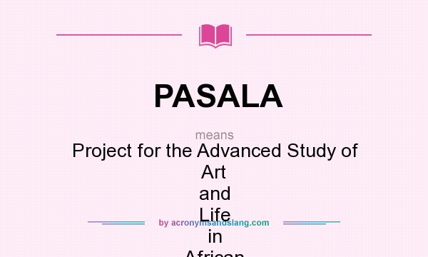 What does PASALA mean? It stands for Project for the Advanced Study of Art and Life in African