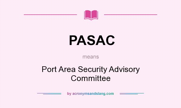What does PASAC mean? It stands for Port Area Security Advisory Committee