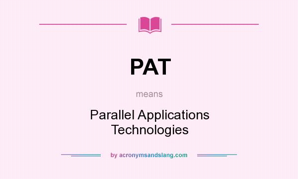 What does PAT mean? It stands for Parallel Applications Technologies