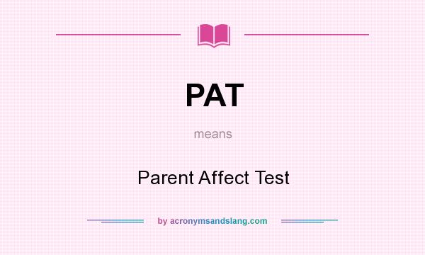 What does PAT mean? It stands for Parent Affect Test