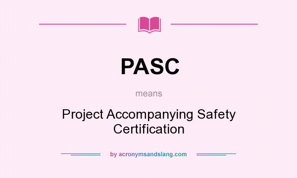 What does PASC mean? It stands for Project Accompanying Safety Certification