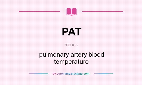 What does PAT mean? It stands for pulmonary artery blood temperature