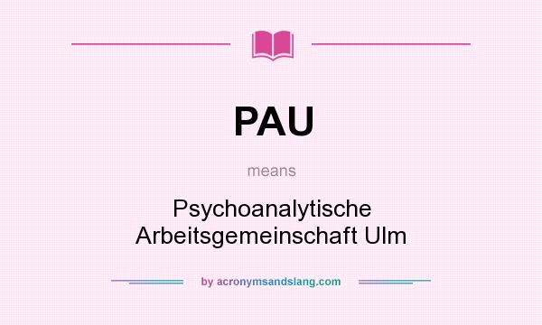 What does PAU mean? It stands for Psychoanalytische Arbeitsgemeinschaft Ulm