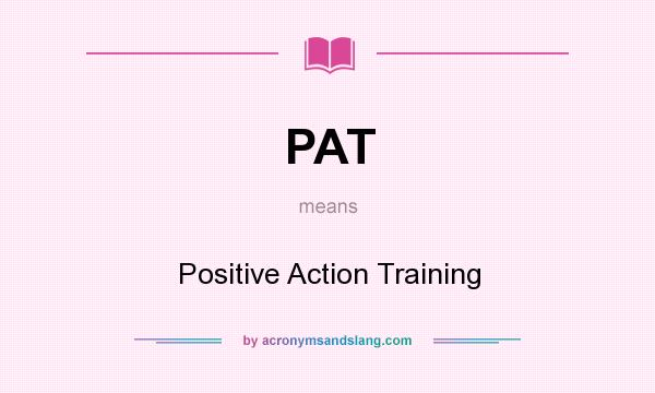 What does PAT mean? It stands for Positive Action Training