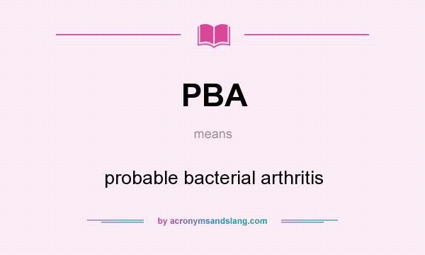 What does PBA mean? It stands for probable bacterial arthritis