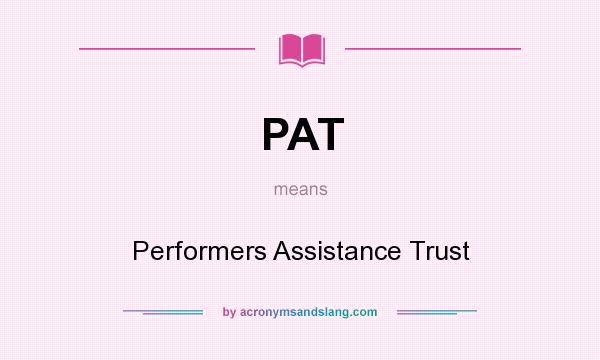 What does PAT mean? It stands for Performers Assistance Trust