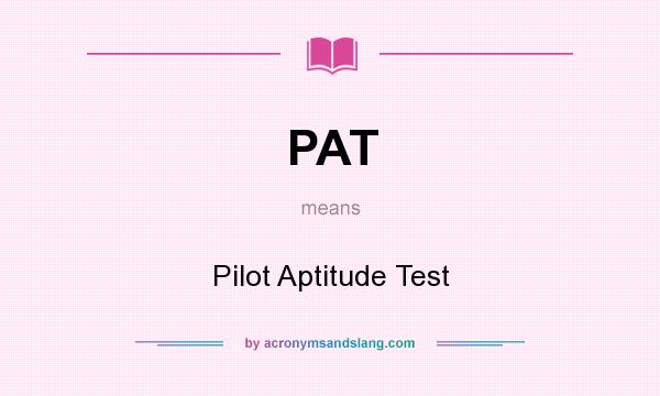 What does PAT mean? It stands for Pilot Aptitude Test