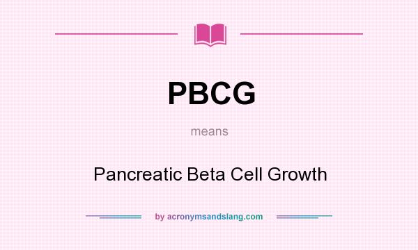 What does PBCG mean? It stands for Pancreatic Beta Cell Growth