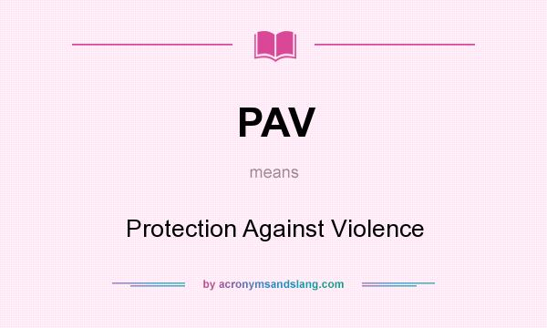 What does PAV mean? It stands for Protection Against Violence