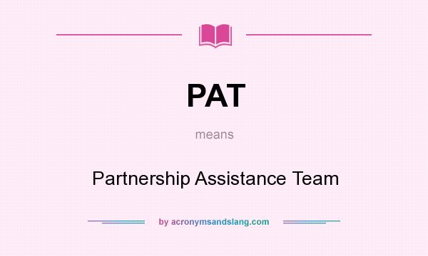 What does PAT mean? It stands for Partnership Assistance Team