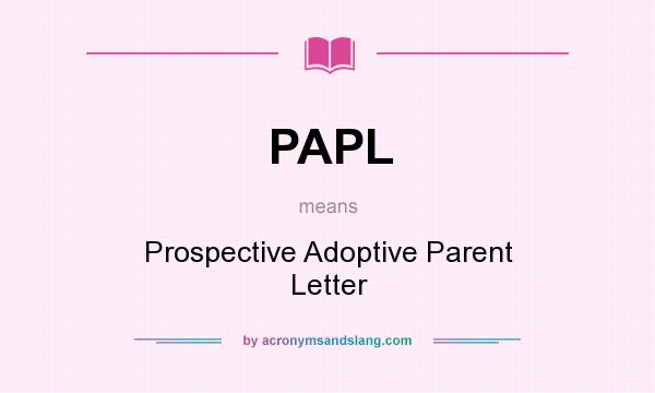 What does PAPL mean? It stands for Prospective Adoptive Parent Letter