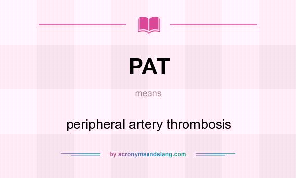 What does PAT mean? It stands for peripheral artery thrombosis