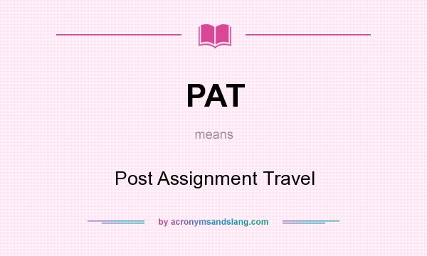 What does PAT mean? It stands for Post Assignment Travel