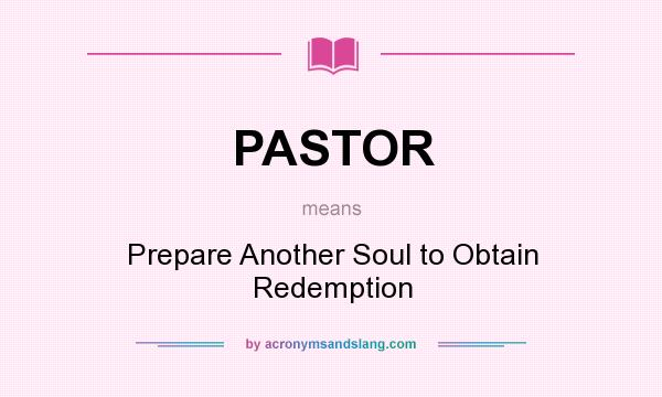 What does PASTOR mean? It stands for Prepare Another Soul to Obtain Redemption