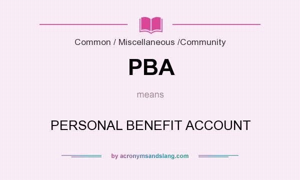 What does PBA mean? It stands for PERSONAL BENEFIT ACCOUNT