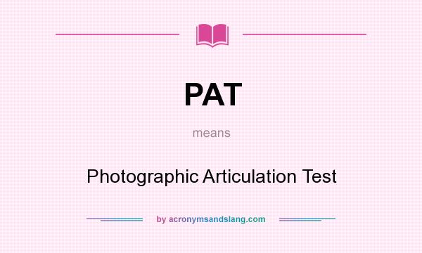 What does PAT mean? It stands for Photographic Articulation Test