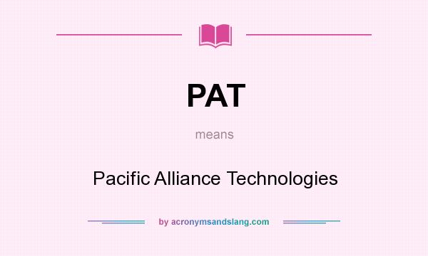 What does PAT mean? It stands for Pacific Alliance Technologies