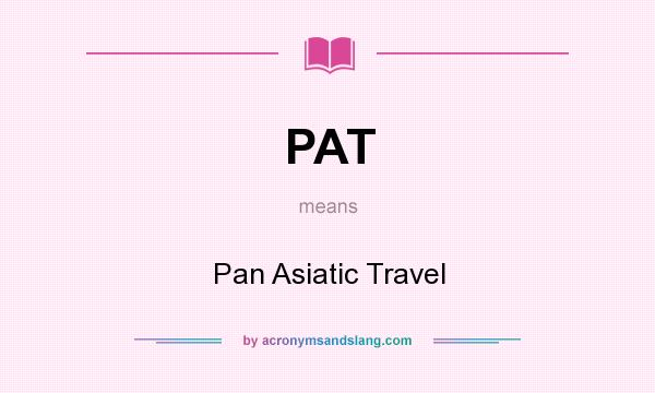 What does PAT mean? It stands for Pan Asiatic Travel