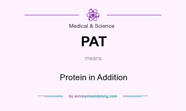 What does PAT mean? It stands for Protein in Addition