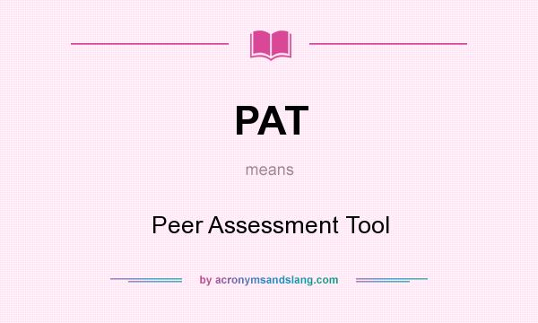 What does PAT mean? It stands for Peer Assessment Tool