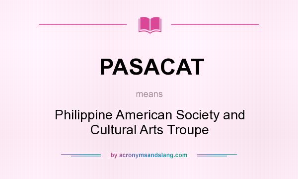 What does PASACAT mean? It stands for Philippine American Society and Cultural Arts Troupe